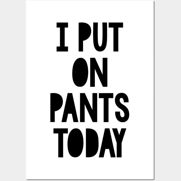 I put on pants today Wall Art by NotoriousMedia